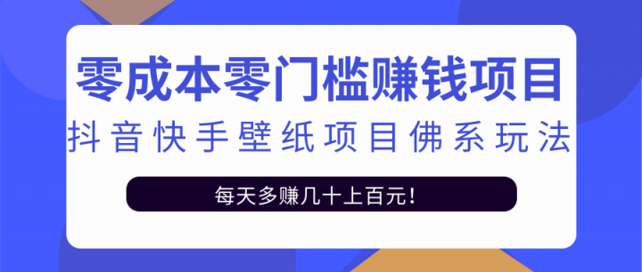 零成本零门槛赚钱项目：抖音快手壁纸项目佛系玩法，一天变现500 【视频教程】-领航创业网