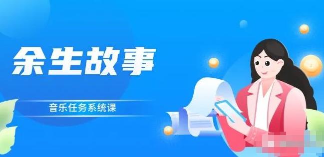 余生故事·音乐任务系统课，轻松玩转变现模式-领航创业网