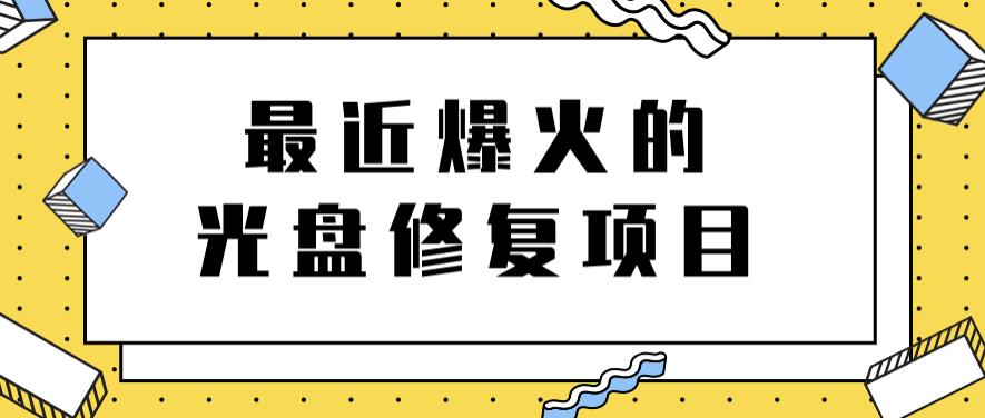 最近爆火的一单300元光盘修复项目，掌握技术一天搞几千元【教程 软件】-领航创业网