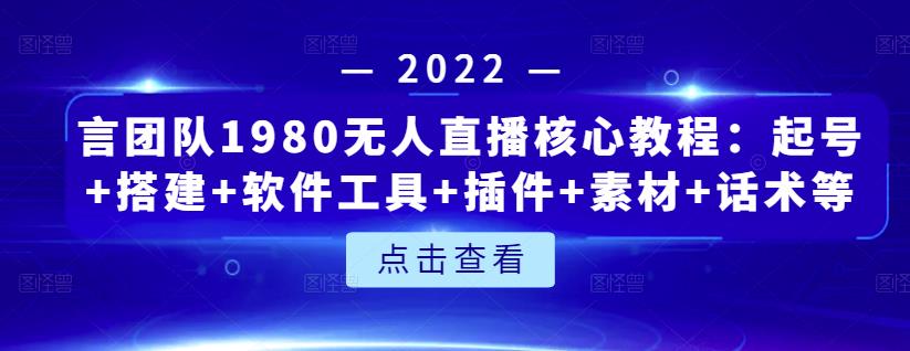 言团队1980无人直播核心教程：起号 搭建 软件工具 插件 素材 话术等等-领航创业网