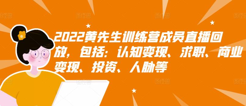 2022黄先生训练营成员直播回放，包括：认知变现、求职、商业变现、投资、人脉等-领航创业网