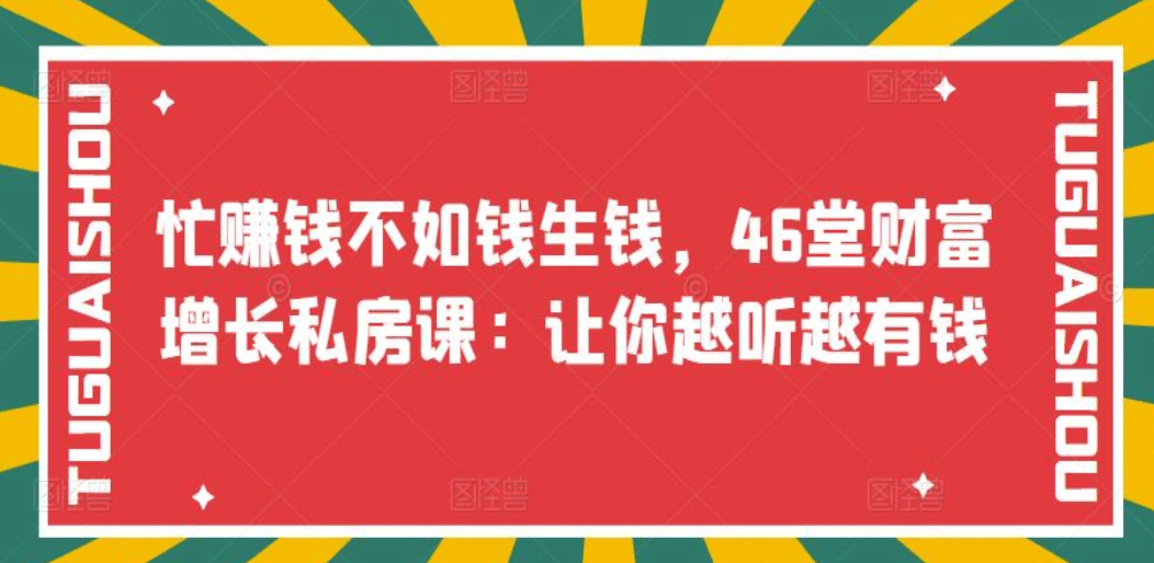 忙赚钱不如钱生钱，46堂财富增长私房课：让你越听越有钱-领航创业网