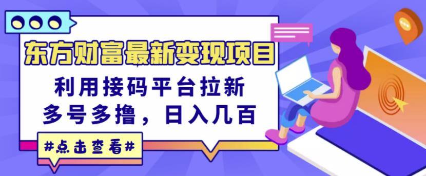 东方财富最新变现项目，利用接码平台拉新，多号多撸，日入几百无压力-领航创业网