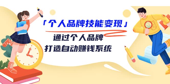 「个人品牌技能变现」通过个人品牌-打造自动赚钱系统（29节视频课程）-领航创业网