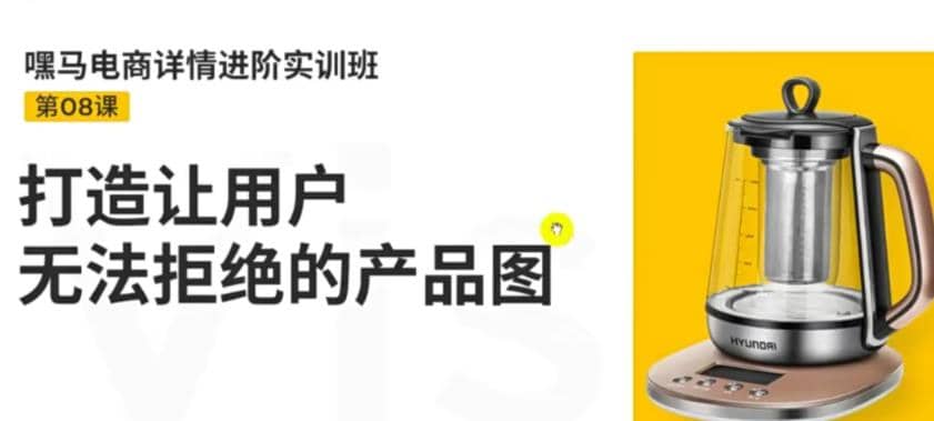 电商详情进阶实训班，打造让用户无法拒绝的产品图（12节课）-领航创业网