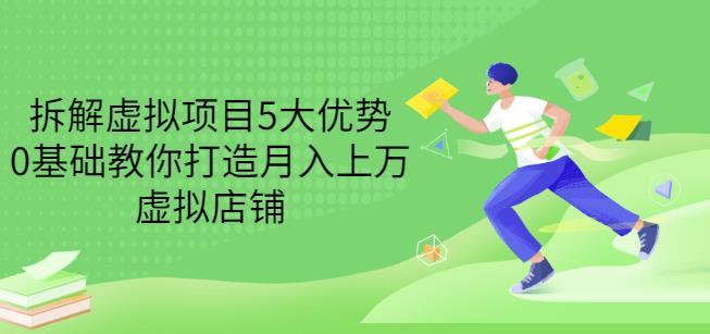 拆解虚拟项目5大优势，0基础教你打造月入上万虚拟店铺（无水印）-领航创业网