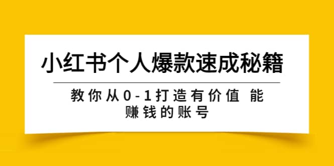 小红书个人爆款速成秘籍 教你从0-1打造有价值 能赚钱的账号（原价599）-领航创业网