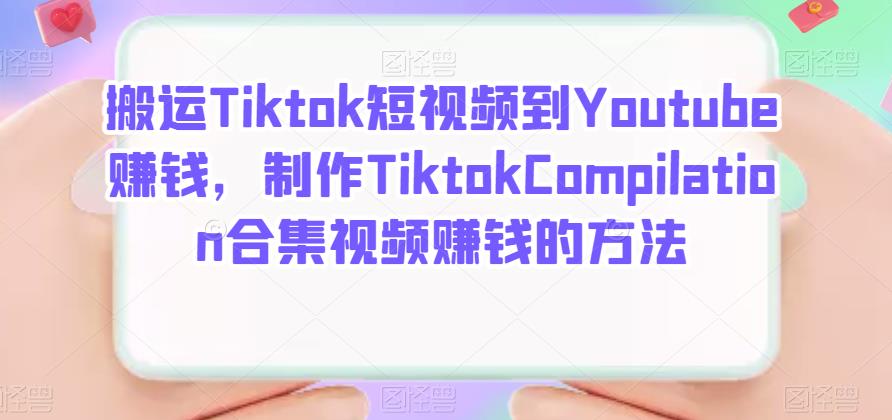 搬运Tiktok短视频到Youtube赚钱，制作Tiktok Compilation合集视频赚钱的方法-领航创业网