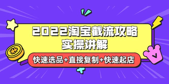 2022淘宝截流攻略实操讲解：快速选品 直接复制 快速起店-领航创业网