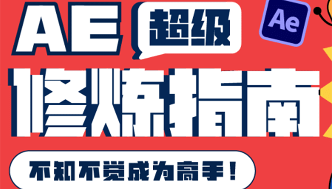 AE超级修炼指南：AE系统性知识体系构建 全顶级案例讲解，不知不觉成为高手-领航创业网