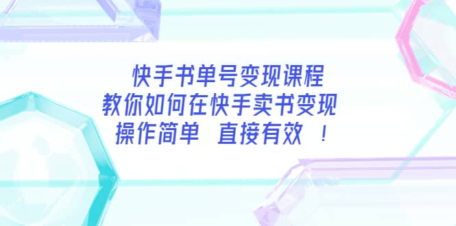 快手书单号变现课程：教你如何在快手卖书变现 操作简单 每月多赚3000-领航创业网