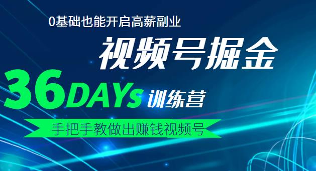 【视频号掘金营】36天手把手教做出赚钱视频号，0基础也能开启高薪副业-领航创业网