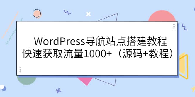 WordPress导航站点搭建教程，快速获取流量1000 （源码 教程）-领航创业网