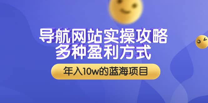 导航网站实操攻略，多种盈利方式，年入10w的蓝海项目（附搭建教学 源码）-领航创业网