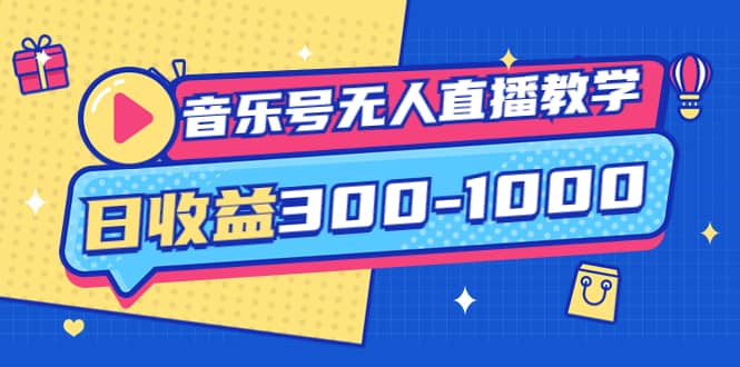 音乐号无人直播教学：按我方式预估日收益300-1000起（提供软件 素材制作）-领航创业网