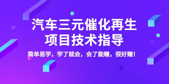 汽车三元催化再生项目技术指导，简单易学，学了就会，会了能赚，很好赚！-领航创业网