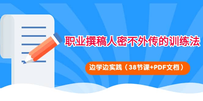 职业撰稿人密不外传的训练法：边学边实践（38节课 PDF文档）-领航创业网