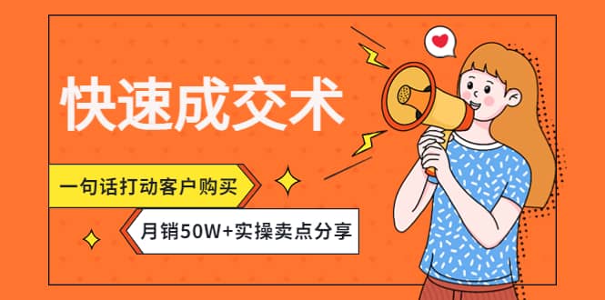 快速成交术，一句话打动客户购买，月销50W 实操卖点分享-领航创业网