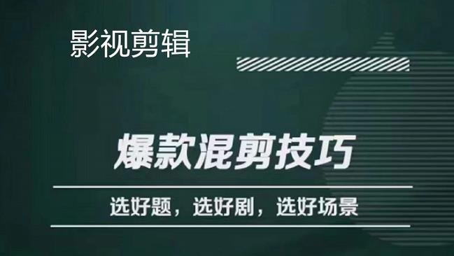 影视剪辑爆款混剪技巧，选好题，选好剧，选好场景，识别好爆款-领航创业网