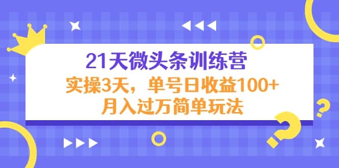 21天微头条训练营，实操3天简单玩法-领航创业网