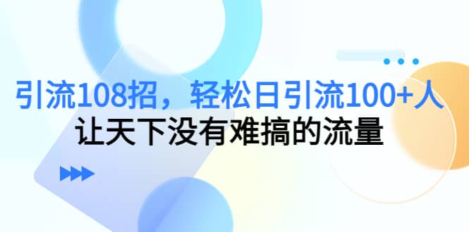 Y.L108招，轻松日Y.L100 人，让天下没有难搞的流量-领航创业网