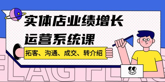 实体店业绩增长运营系统课，拓客、沟通、成交、转介绍!-领航创业网