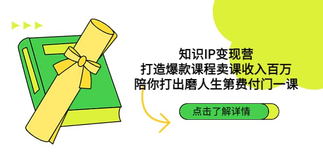 知识IP变现营：打造爆款课程卖课收入百万，陪你打出磨人生第费付门一课-领航创业网