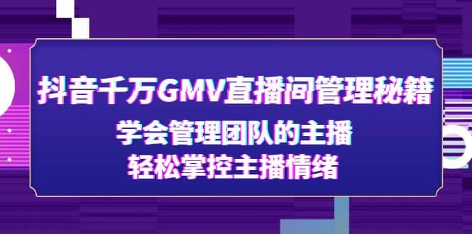 抖音千万GMV直播间管理秘籍：学会管理团队的主播，轻松掌控主播情绪-领航创业网