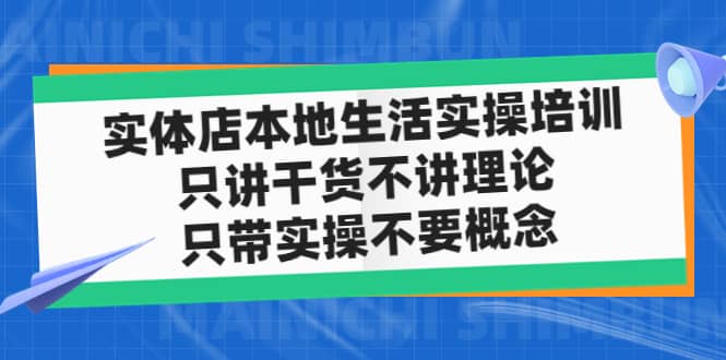 实体店本地生活实操培训，只讲干货不讲理论，只带实操不要概念（12节课）-领航创业网