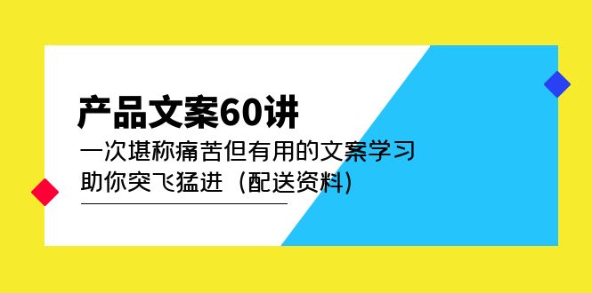 产品文案60讲：一次堪称痛苦但有用的文案学习 助你突飞猛进（配送资料）-领航创业网