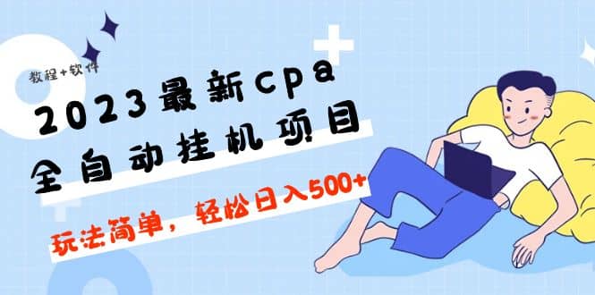 2023最新cpa全自动挂机项目，玩法简单，轻松日入500 【教程 软件】-领航创业网