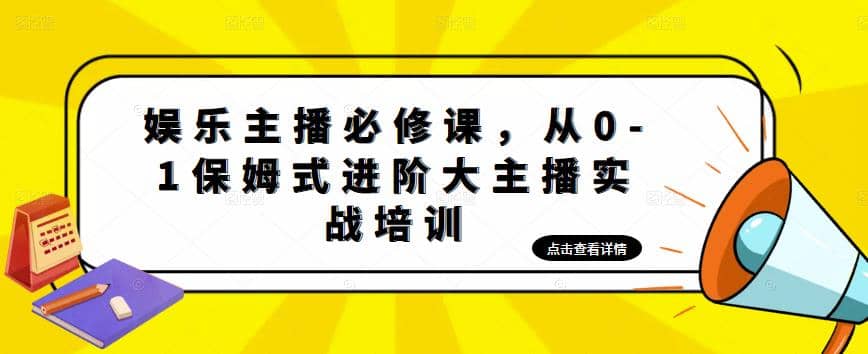 娱乐主播培训班：从0-1保姆式进阶大主播实操培训-领航创业网