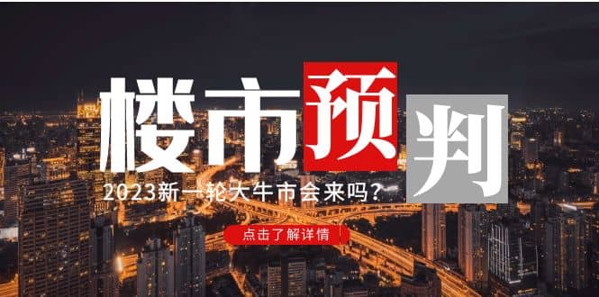 某公众号付费文章《2023楼市预判：新一轮大牛市会来吗？》-领航创业网