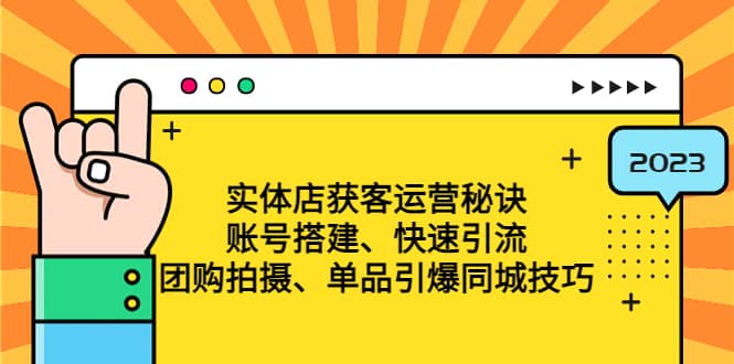 实体店获客运营秘诀：账号搭建-快速引流-团购拍摄-单品引爆同城技巧 等等-领航创业网