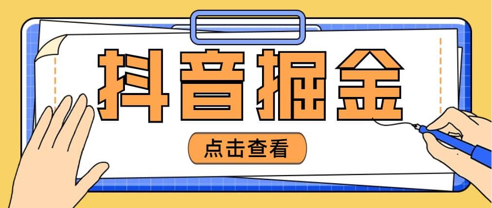 最近爆火3980的抖音掘金项目【全套详细玩法教程】-领航创业网