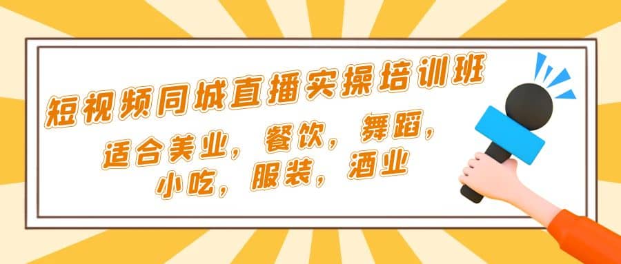 短视频同城·直播实操培训班：适合美业，餐饮，舞蹈，小吃，服装，酒业-领航创业网