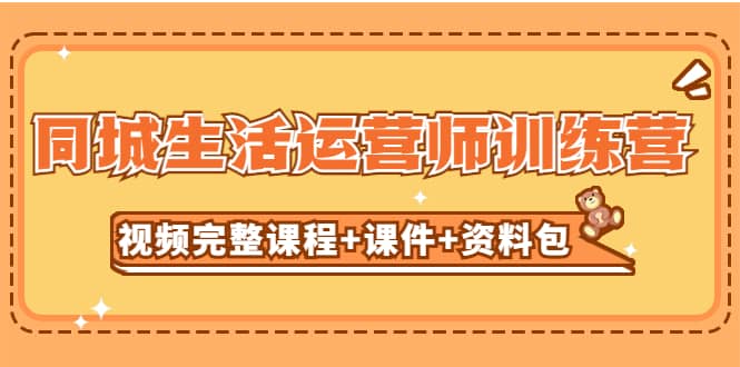 某收费培训-同城生活运营师训练营（视频完整课程 课件 资料包）无水印-领航创业网