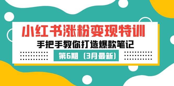 小红书涨粉变现特训·第6期，手把手教你打造爆款笔记（3月新课）-领航创业网