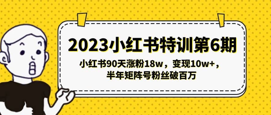 2023小红书特训第6期，小红书90天涨粉18w，变现10w ，半年矩阵号粉丝破百万-领航创业网