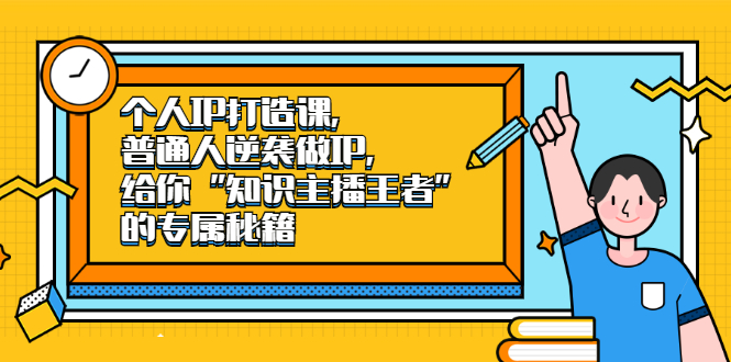 个人IP打造课，普通人逆袭做IP，给你“知识主播王者”的专属秘籍-领航创业网