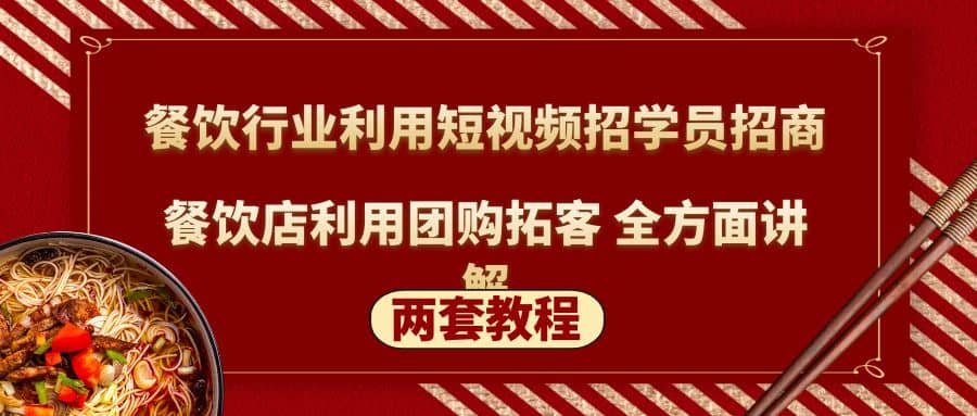 餐饮行业利用短视频招学员招商 餐饮店利用团购拓客 全方面讲解(两套教程)-领航创业网