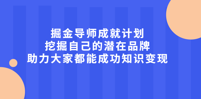 掘金导师成就计划，挖掘自己的潜在品牌，助力大家都能成功知识变现-领航创业网