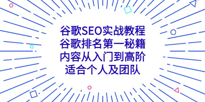 谷歌SEO实战教程：谷歌排名第一秘籍，内容从入门到高阶，适合个人及团队-领航创业网