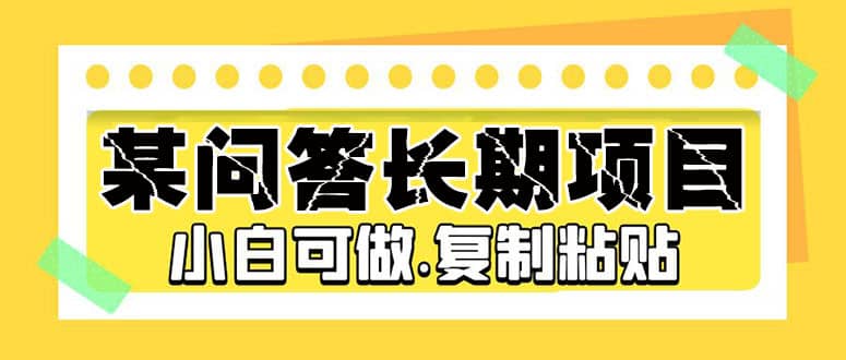 某问答长期项目，简单复制粘贴，小白可做-领航创业网