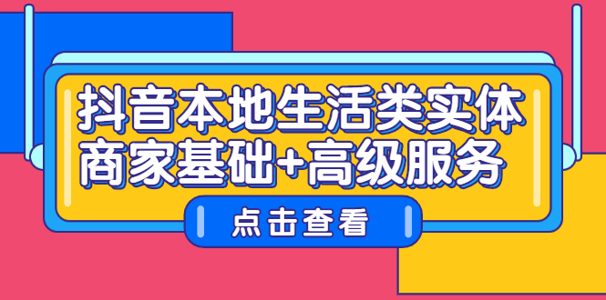 抖音本地生活类实体商家基础 高级服务-领航创业网