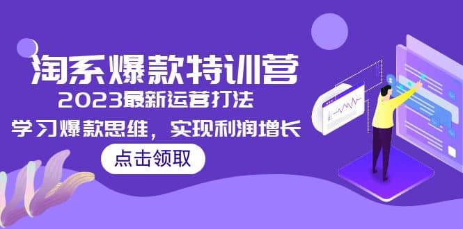 2023淘系爆款特训营，2023最新运营打法，学习爆款思维，实现利润增长-领航创业网