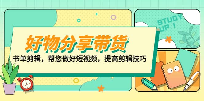 好物/分享/带货、书单剪辑，帮您做好短视频，提高剪辑技巧 打造百人直播间-领航创业网