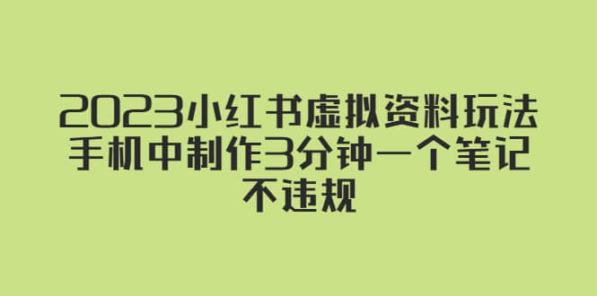 2023小红书虚拟资料玩法，手机中制作3分钟一个笔记不违规-领航创业网