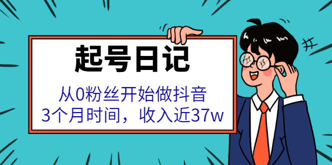 起号日记：从0粉丝开始做抖音，3个月时间，收入近37w-领航创业网