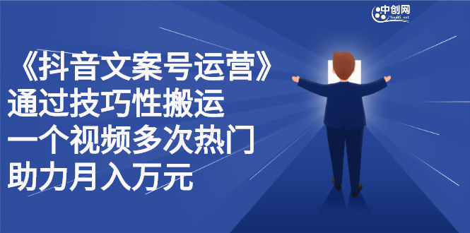 抖音文案号运营课程：技巧性搬运，一个视频多次热门，逐步变现-领航创业网